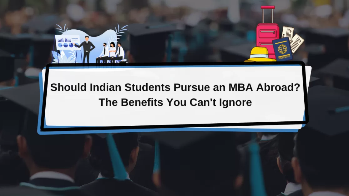 Should Indian Students Pursue an MBA Abroad? The Benefits You Can't Ignore