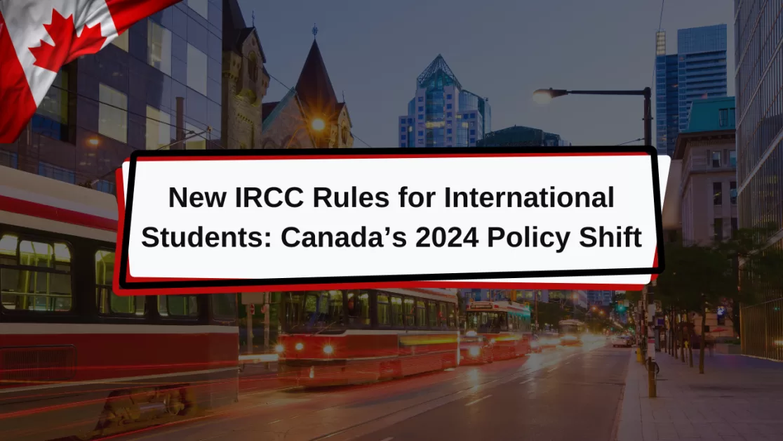 New IRCC Rules for International Students: Canada’s 2024 Policy Shift