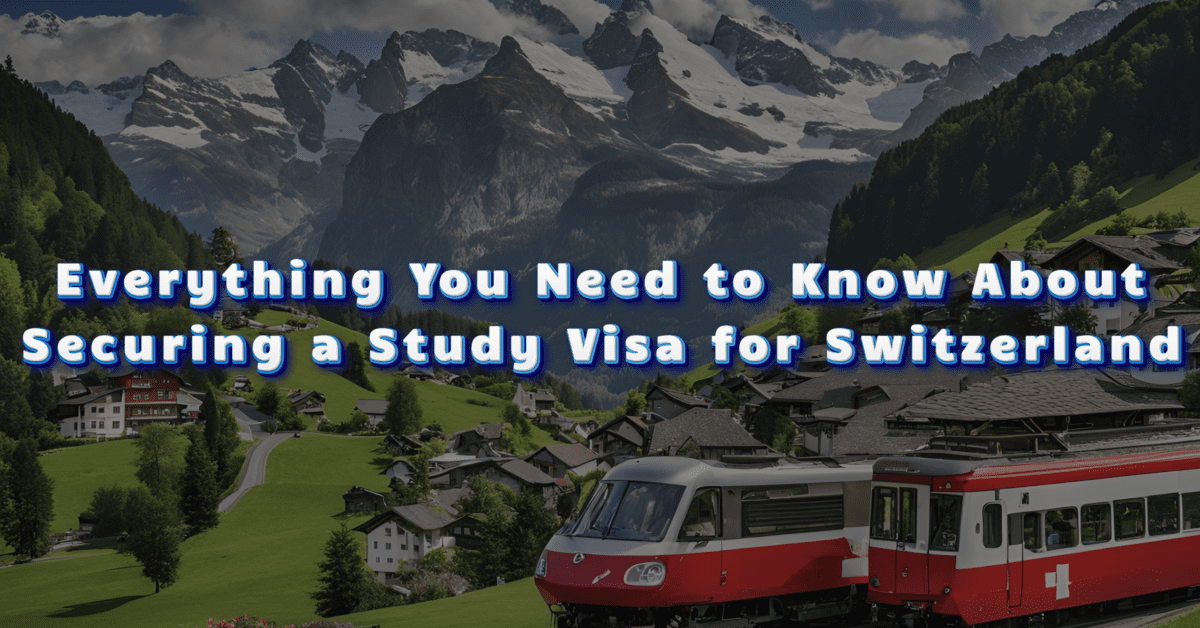 Everything You Need to Know About Securing a Study Visa for Switzerland