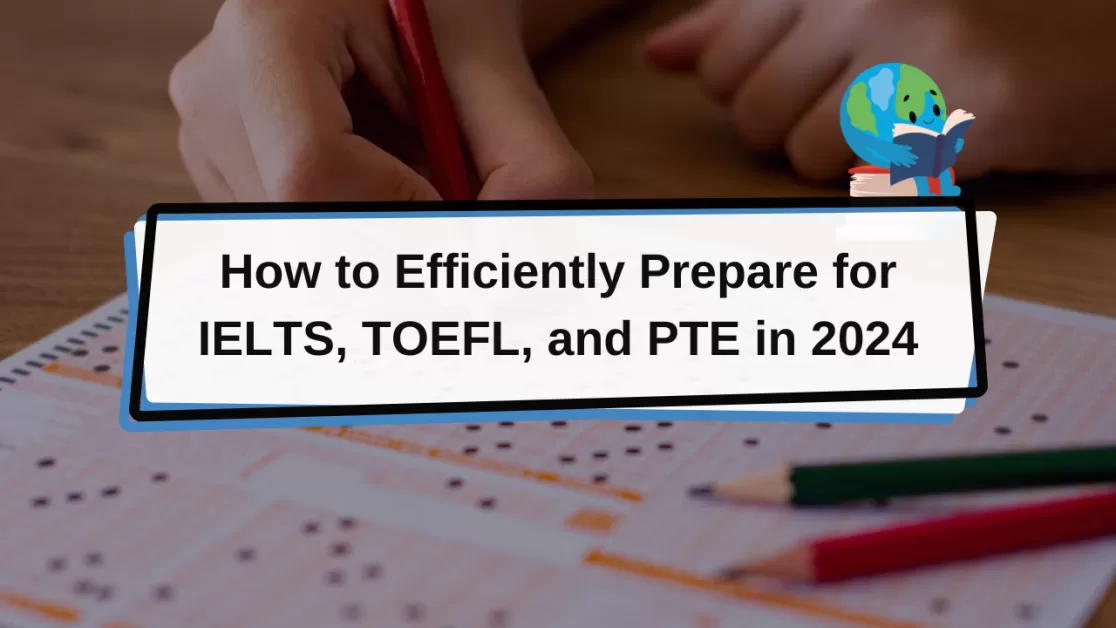 How to Efficiently Prepare for IELTS, TOEFL, and PTE in 2024