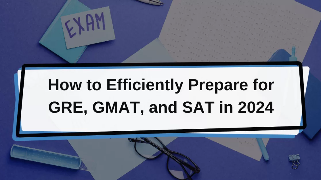 How to Efficiently Prepare for GRE, GMAT, and SAT in 2024