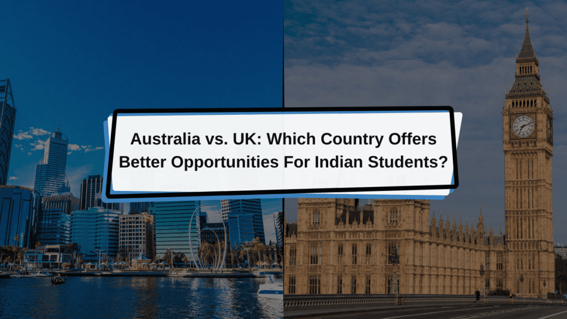 Australia vs. UK: Which Country Offers Better Opportunities For Indian Students?