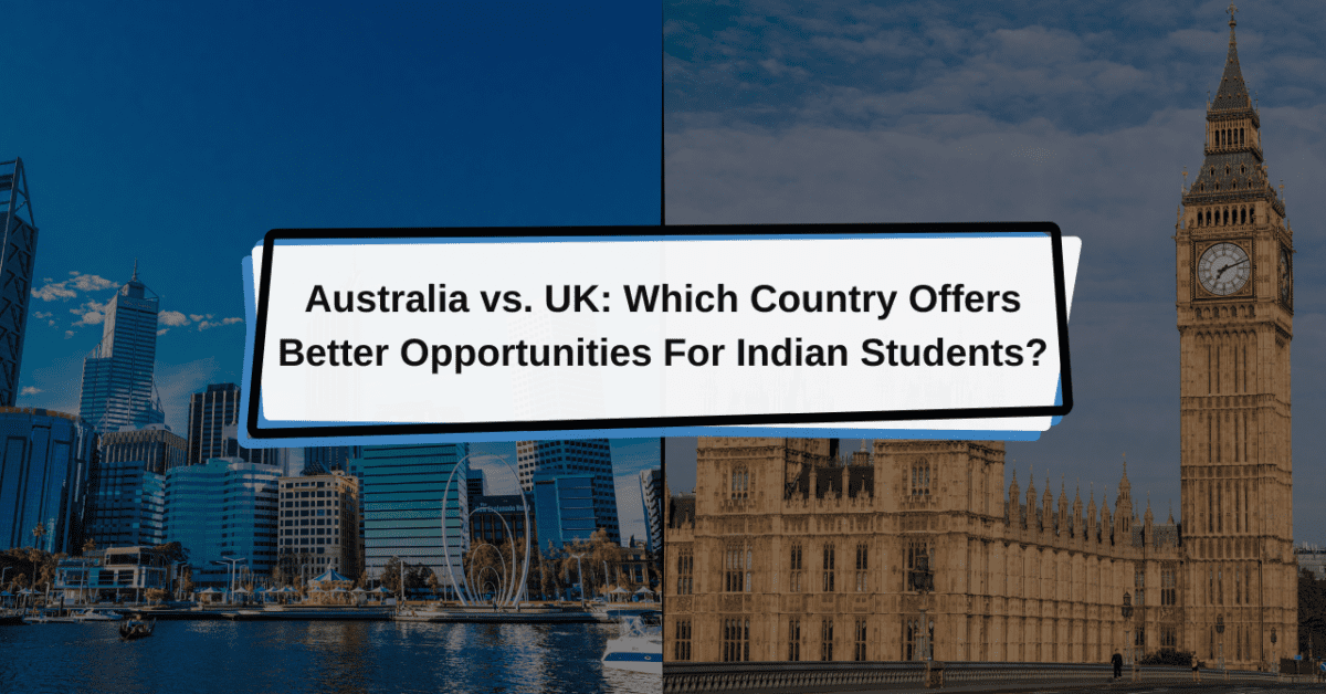 Australia vs. UK: Which Country Offers Better Opportunities For Indian Students?