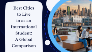 Best Cities to Live in as an International Student: A Global Comparison