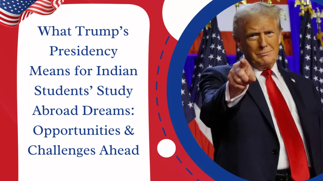 What Trump’s Presidency Means for Indian Students’ Study Abroad Dreams: Opportunities and Challenges Ahead