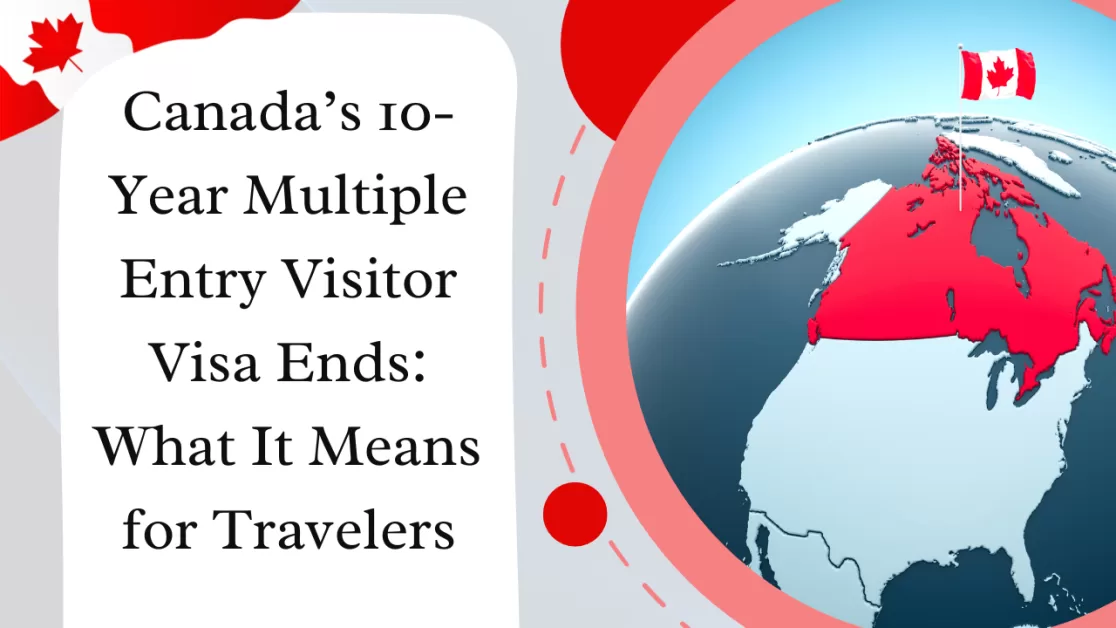 Canada’s 10-Year Multiple Entry Visitor Visa Ends: What It Means for Travelers